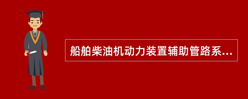 船舶柴油机动力装置辅助管路系统包括（）。Ⅰ、舱底水系统Ⅱ、压载水系统Ⅲ、消防系统