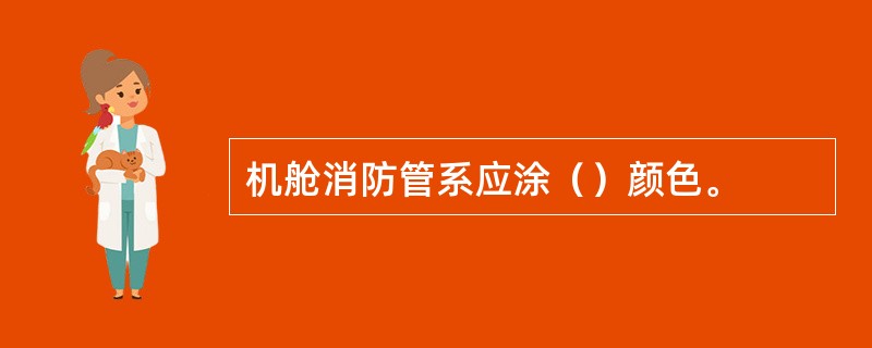 机舱消防管系应涂（）颜色。