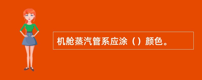 机舱蒸汽管系应涂（）颜色。