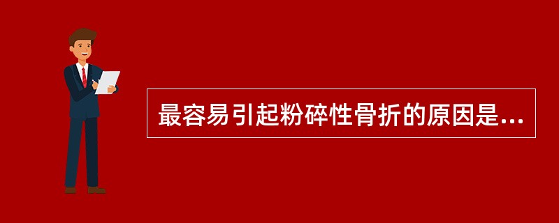 最容易引起粉碎性骨折的原因是（）。