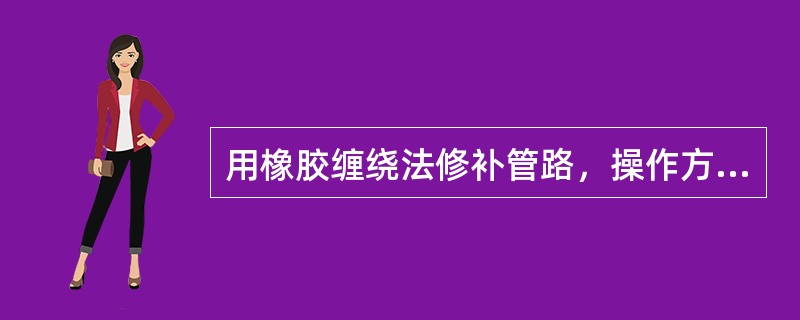 用橡胶缠绕法修补管路，操作方法是（）。