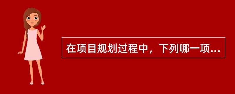 在项目规划过程中，下列哪一项是最适当的做法？（）