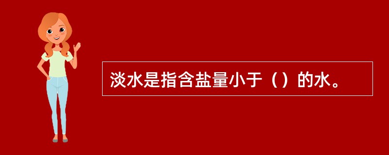 淡水是指含盐量小于（）的水。