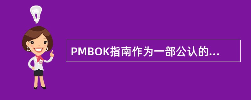 PMBOK指南作为一部公认的项目管理标准，规定了项目管理的方法、过程和做法，从而