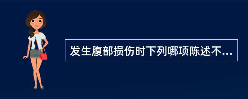 发生腹部损伤时下列哪项陈述不正确（）。