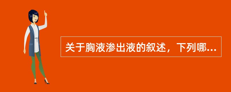 关于胸液渗出液的叙述，下列哪项不正确（）