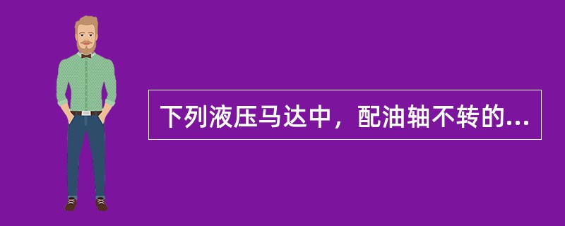 下列液压马达中，配油轴不转的是（）。