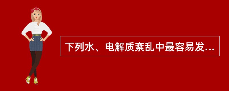 下列水、电解质紊乱中最容易发生低血容量性休克的是()