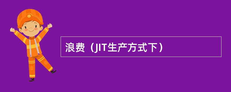 浪费（JIT生产方式下）