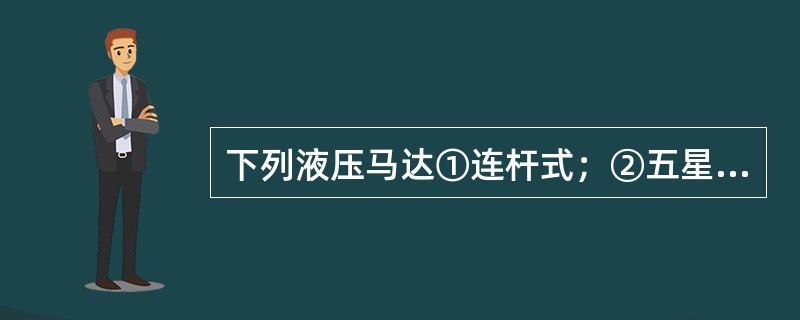 下列液压马达①连杆式；②五星轮式；③内曲线式；④叶片式，其中轴承完全不受径向液压