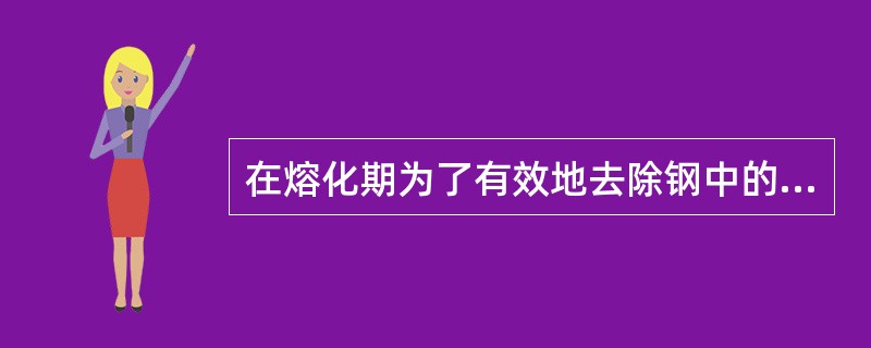 在熔化期为了有效地去除钢中的杂质，要求炉渣必须有一定的（）。