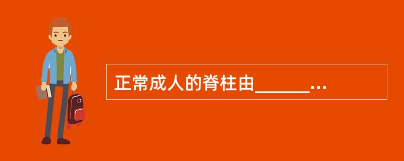 正常成人的脊柱由__________块椎骨、1块骶骨和__________块尾骨