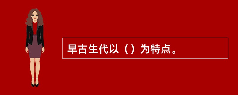 早古生代以（）为特点。