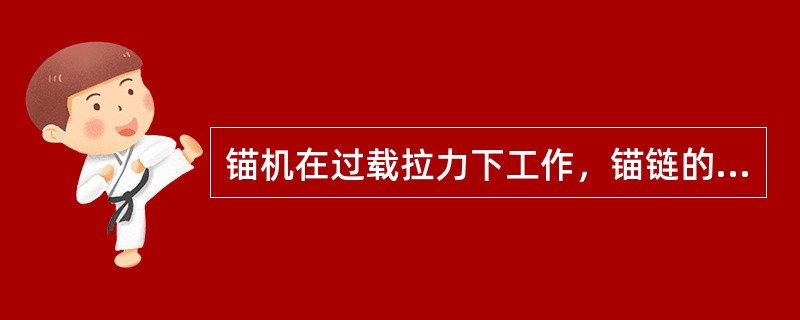 锚机在过载拉力下工作，锚链的平均速度（）。