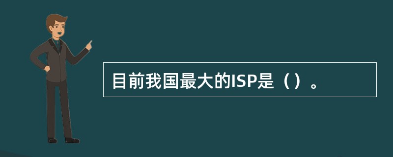 目前我国最大的ISP是（）。