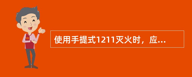 使用手提式1211灭火时，应使灭火剂喷射（）。