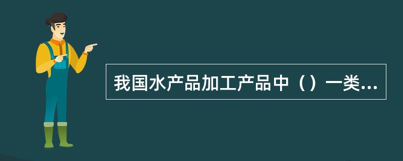 我国水产品加工产品中（）一类品种产量最高？