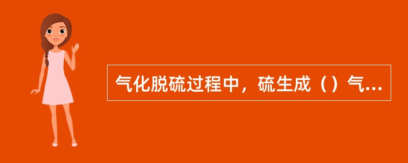 气化脱硫过程中，硫生成（）气体而脱除。