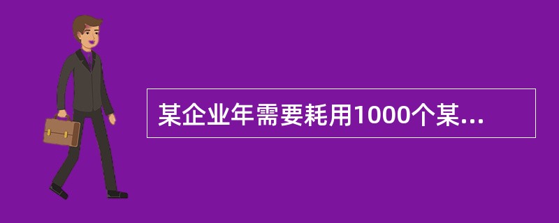 某企业年需要耗用1000个某种零件，零件的经济订货批量为50件，每次订货成本为5