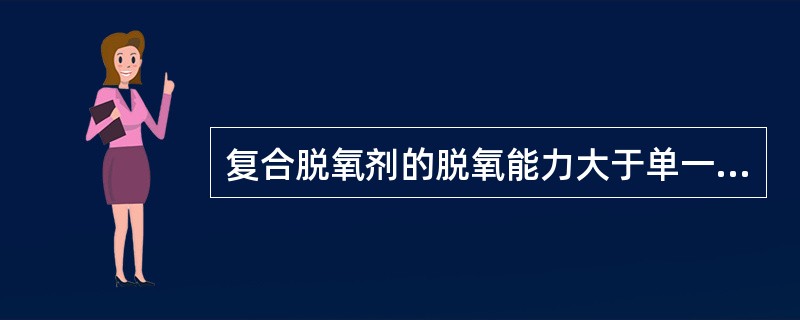 复合脱氧剂的脱氧能力大于单一元素的脱氧能力。