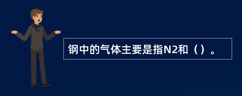 钢中的气体主要是指N2和（）。