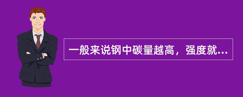 一般来说钢中碳量越高，强度就越高，面韧性越低；反之，则强度越低，而韧性越高。