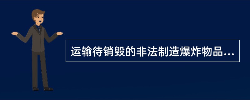 运输待销毁的非法制造爆炸物品原材料时，严禁将氧化剂与还原剂同车运输。