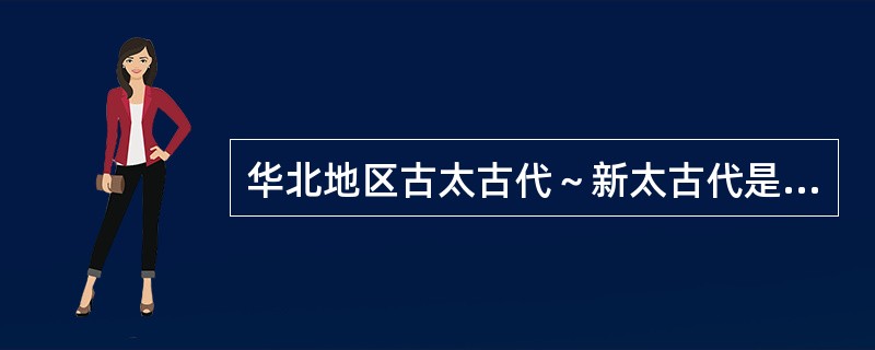 华北地区古太古代～新太古代是（）形成、发育的时期，我国目前发现的最古老的地层为（