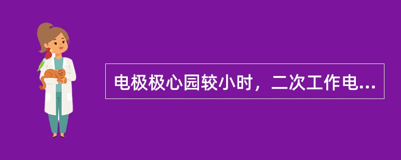 电极极心园较小时，二次工作电压应选得低些。