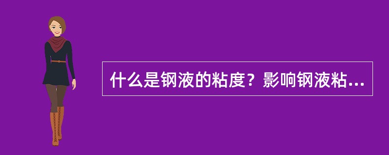 什么是钢液的粘度？影响钢液粘度的主要因素有哪些？