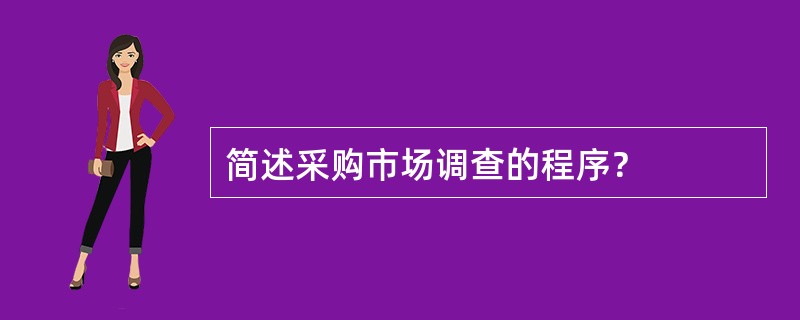 简述采购市场调查的程序？