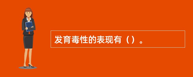 发育毒性的表现有（）。