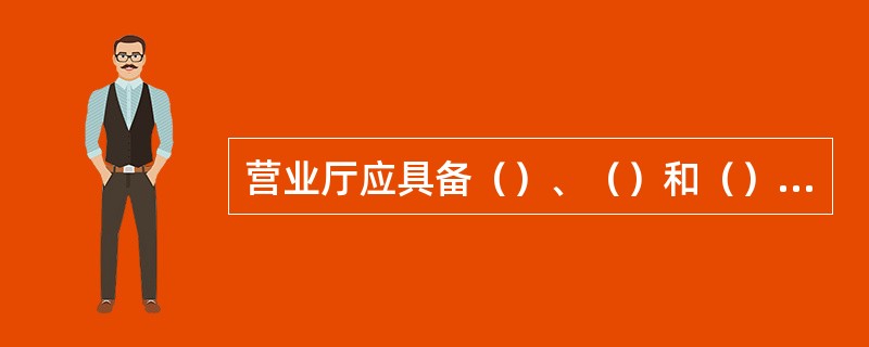 营业厅应具备（）、（）和（）三个基本功能区（面向客户的区域），已设定的客户休息区