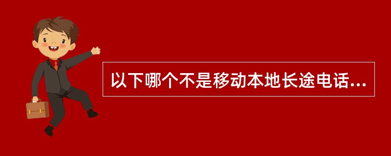 以下哪个不是移动本地长途电话业务？（）