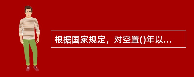 根据国家规定，对空置()年以上的商品房，商业银行不得接受其作为贷款的抵押物。