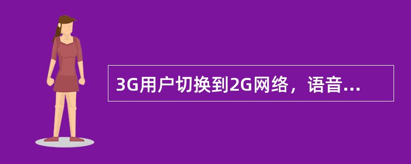 3G用户切换到2G网络，语音和数据业务按照什么标准收取？（）