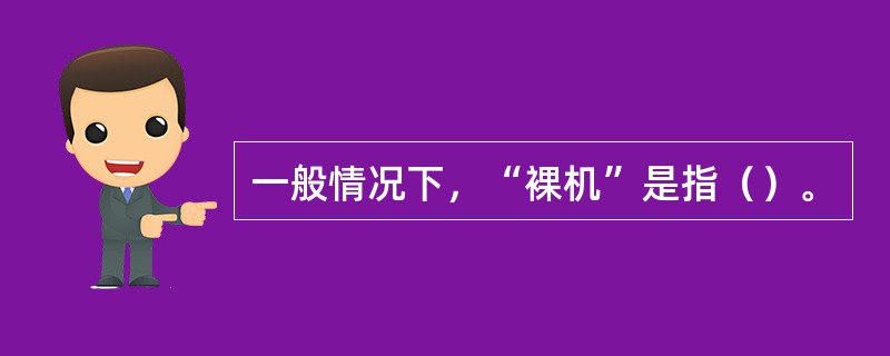 一般情况下，“裸机”是指（）。