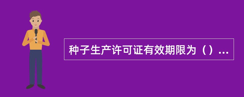 种子生产许可证有效期限为（）年。