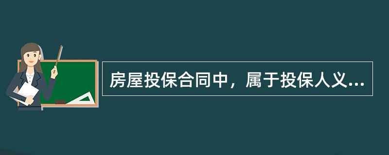 房屋投保合同中，属于投保人义务的是()。