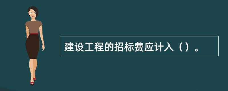 建设工程的招标费应计入（）。