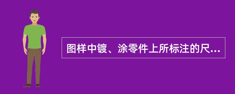 图样中镀、涂零件上所标注的尺寸，未加说明时是指（）。