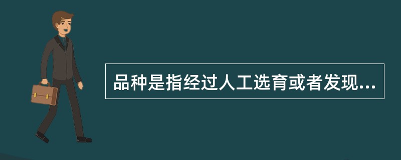 品种是指经过人工选育或者发现并经过改良，形态特征和生物学特征一致，（）相对稳定的