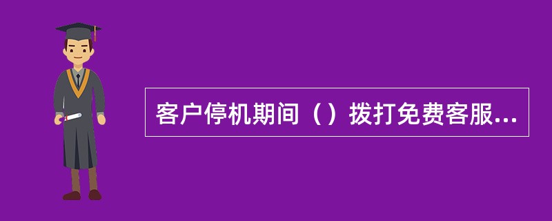 客户停机期间（）拨打免费客服热线10086及紧急呼叫号码110、119、122、