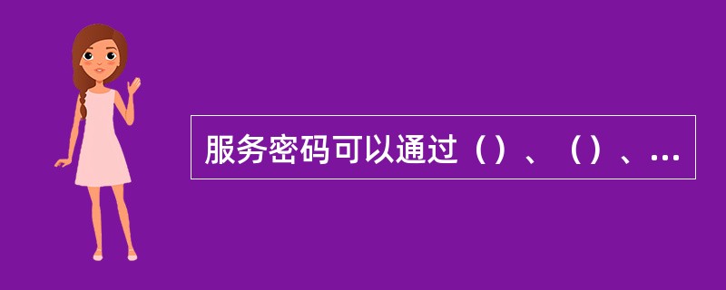 服务密码可以通过（）、（）、（）这几种方式更改。