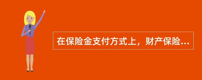 在保险金支付方式上，财产保险（）