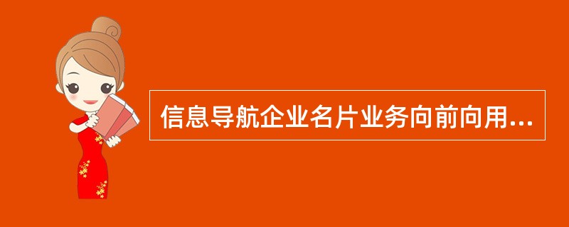 信息导航企业名片业务向前向用户收取通信费外，也需向后向客户收取使用费。