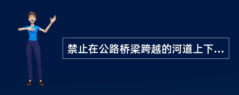 禁止在公路桥梁跨越的河道上下游的哪些范围内采砂：中小型公路桥梁跨越的河道（）