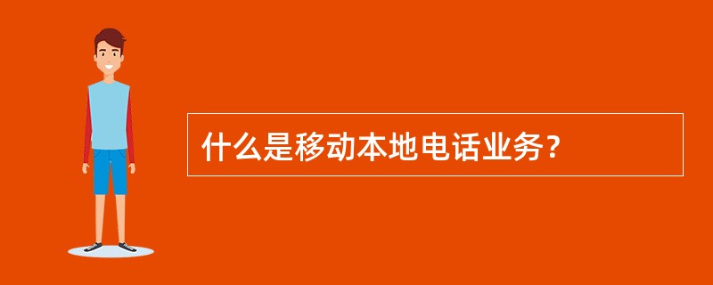 什么是移动本地电话业务？
