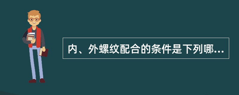 内、外螺纹配合的条件是下列哪些要素必须相同（）。