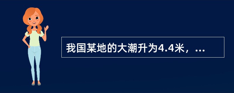 我国某地的大潮升为4.4米，小潮升为3.4米，则农历初六的高潮潮高约为（）